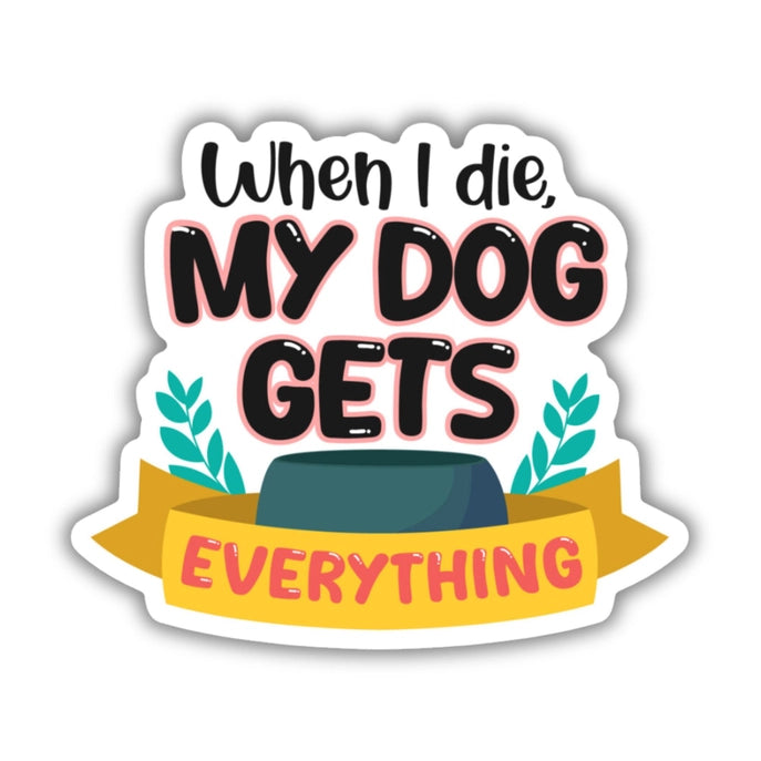 My Dog Gets Everything Sticker - The Dog Shop