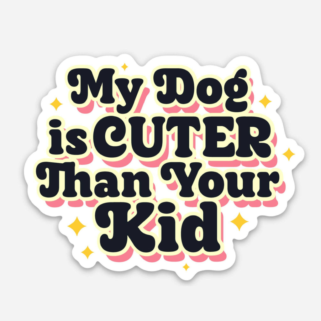 My Dog is Cuter than Your Kid - Dog Mom Sticker - The Dog Shop