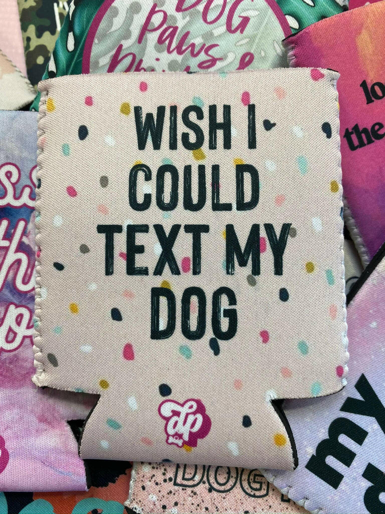 Wish I Could Text My Dog Can Insulator - The Dog Shop